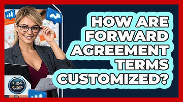 How Are Forward Agreement Terms Customized?