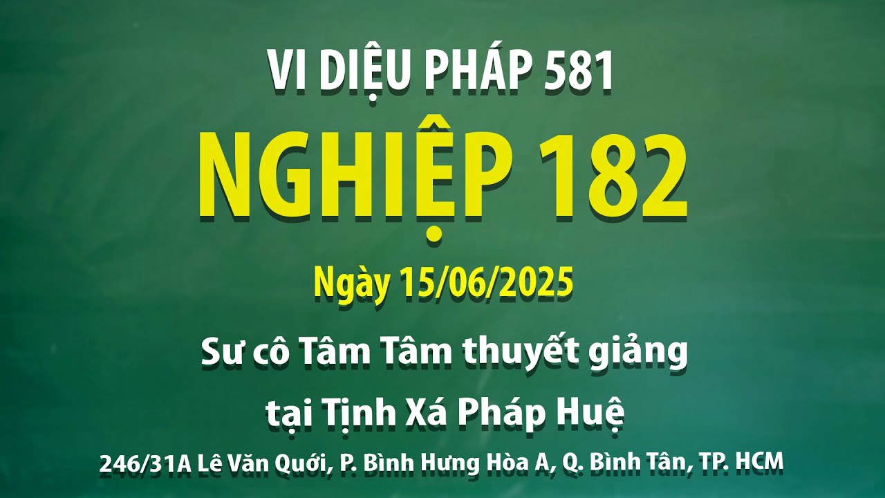 Vi Diệu Pháp 581 - Nghiệp 182 - Ngày 15/06/2025 - Sư cô Tâm Tâm thuyết giảng tại Tịnh Xá Pháp Huệ