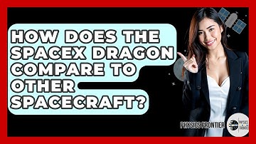 How Does The SpaceX Dragon Compare To Other Spacecraft? - Physics Frontier