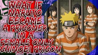 What If Naruto Became A Prisoner In A Female Only Shinobi Prison ||