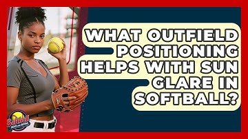 What Outfield Positioning Helps With Sun Glare In Softball? - Softball Basics and Beyond