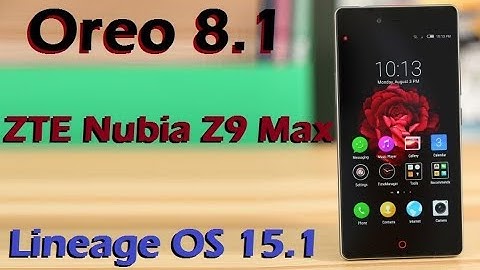 How To Update Android Oreo 8.1 in ZTE Nubia Z9 Max (Lineage OS 15.1) Install and Review