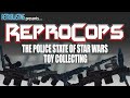 Reprocops  the police state of star wars toy collecting