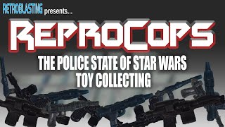 ReproCops - The Police State of Star Wars Toy Collecting