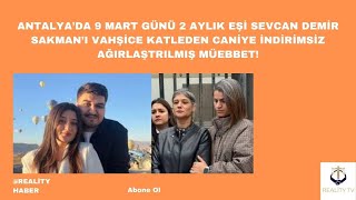 Antalyada 9 Mart Günü Eşi Sevcan Demir Sakmanı Vahşice Katleden Caniye Ağırlaştırılmış Müebbet