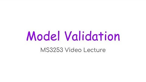 MS3253 Lecture 7C – Model Validation