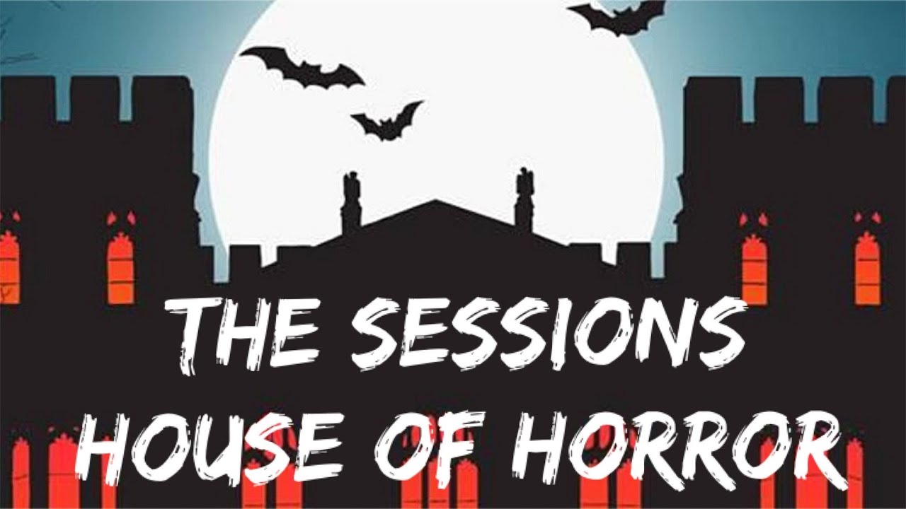 THE SESSIONS | HOUSE OF HORRORS