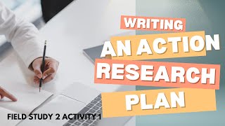 FIELD STUDY 2 ACTIVITY 1: WRITING AN ACTION RESEARCH PLAN