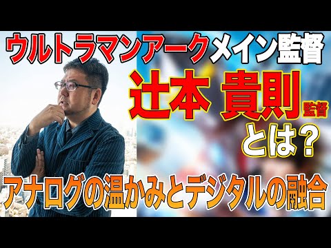 ウルトラマンアークメイン監督はどんな人？辻本貴則監督オススメ作品を紹介！！