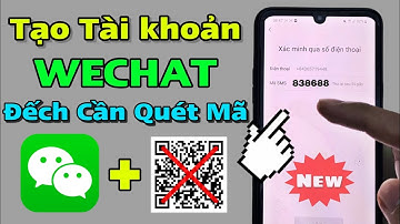 Hướng dẫn tạo tài khoản Wechat không cần quét mã đơn giản nhất |Cách tạo wechat QQ thành công 