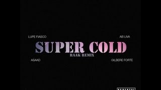 Lupe Fiasco - Super Cold (Raak Remix) (Ft. Ab-Liva, Asaad & Gilbere Forte) (Prod. by Raak)