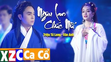 Tân Cổ Hiện Đại Ngưu Lan Chức Nữ - Triệu Tử Long ft Vân Anh