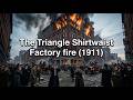 The Triangle Shirtwaist Factory fire (1911)