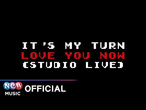 [LIVE] It's my turn - Love you now