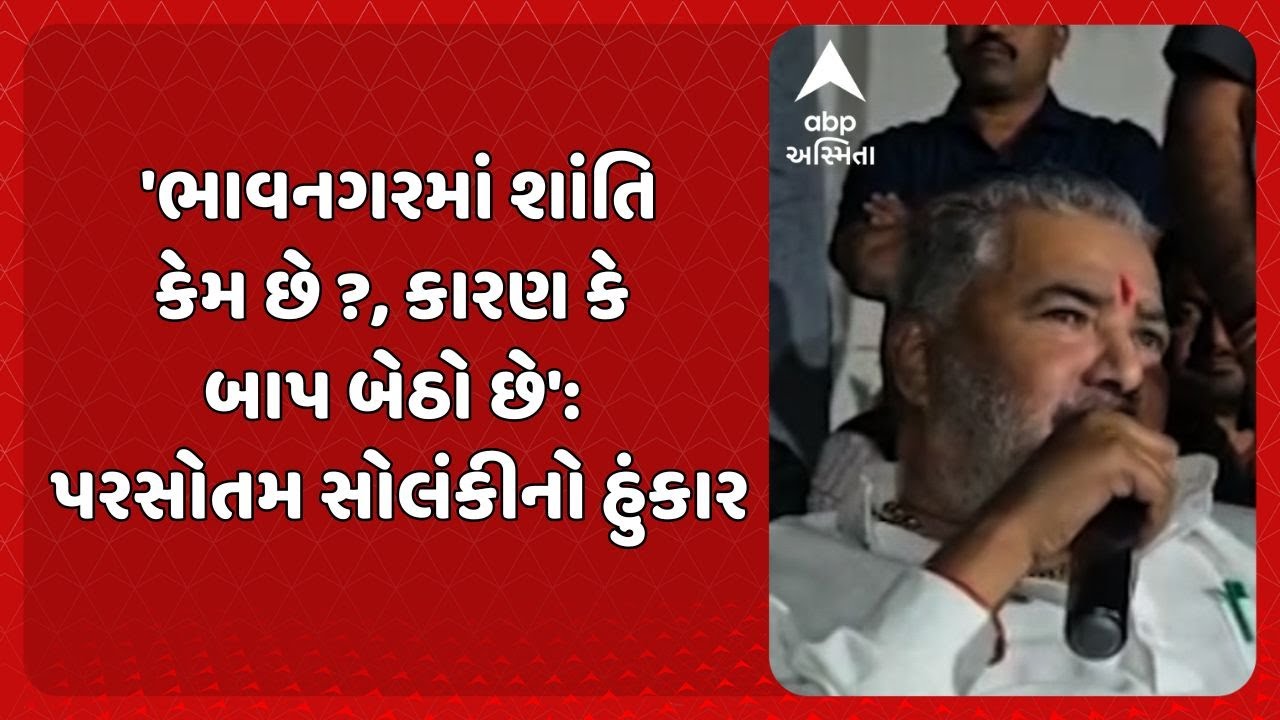 Parshottam Solanki | 'ભાવનગરમાં શાંતિ કેમ છે ?, કારણ કે બાપ બેઠો છે': પરસોતમ સોલંકીનો હુંકાર