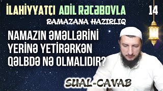 Namazın Əməllərini Yerinə Yetirərkən Qəlbdə Nə Olmalıdır? Ramazana Hazırlıq Sual-Cavab