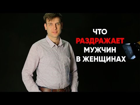 Что раздражает мужчин в женщинах | Психология отношений