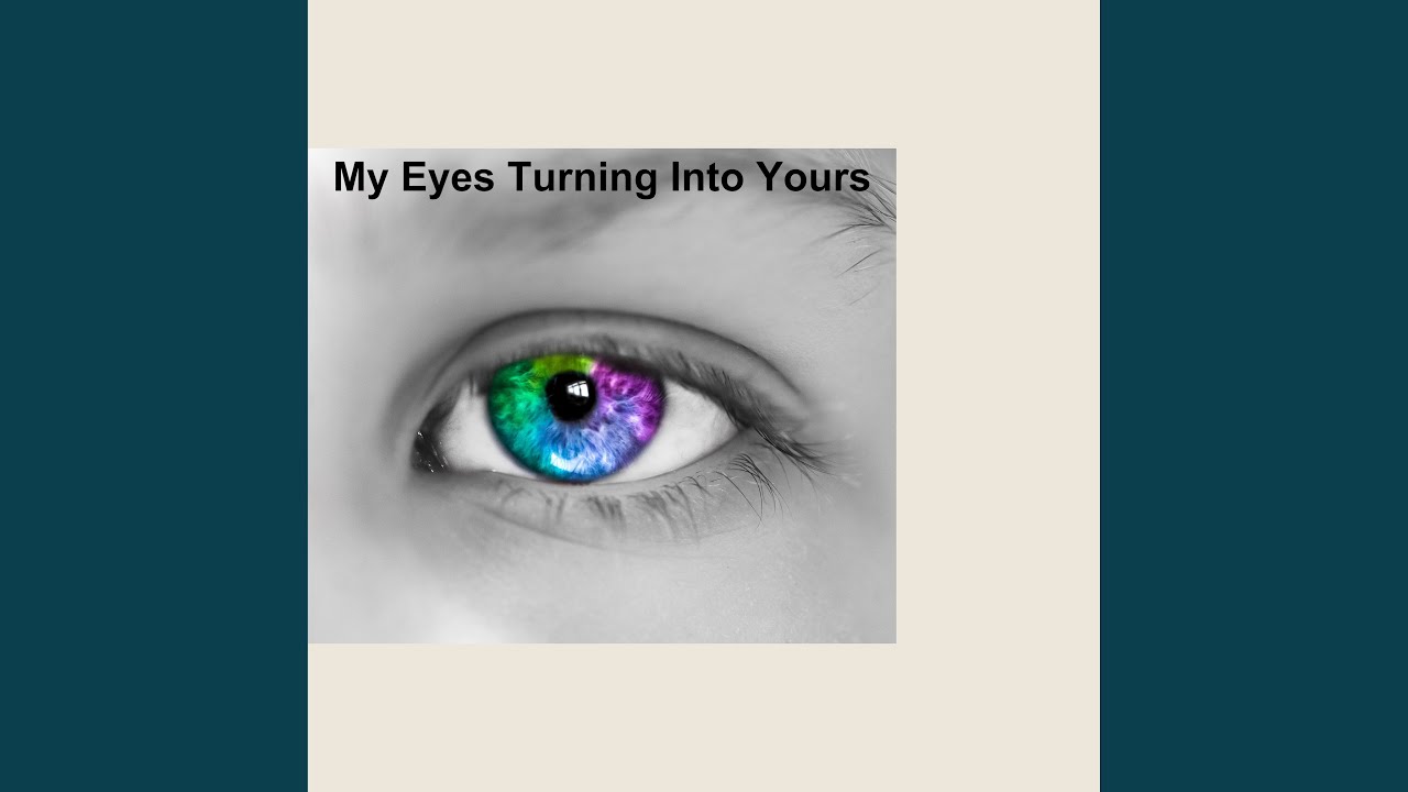 My Eyes Turning Into Yours - YouTube