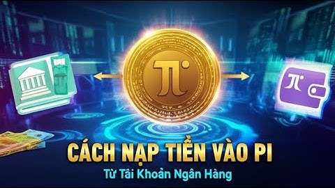 Pi Network: Cách nạp tiền từ tài khoản ngân  hàng