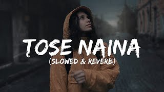 Tose naina (lyrics) - [ slowed & reverb ]