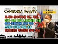 러시아, 미국, 중국(훈마넷 중장에게) 캄보디아 지원, 보레이 인터넷 독점 취소, 외국인 앙코르 무료 입장 고려하지 않음  -캄보디아 뉴스 TV -