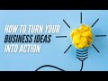 How to turn your business ideas into action