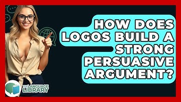 How Does Logos Build A Strong Persuasive Argument? - The Language Library