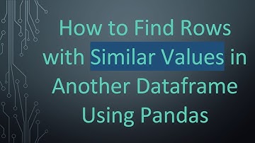 How to Find Rows with Similar Values in Another Dataframe Using Pandas