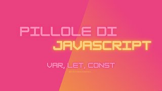Pillole di Javascript 03 - VAR LET CONST