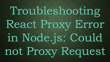 Troubleshooting React Proxy Error in Node.js: Could not Proxy Request