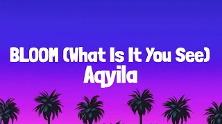 Aqyila - Bloom (Lyrics) | What is it you see in me