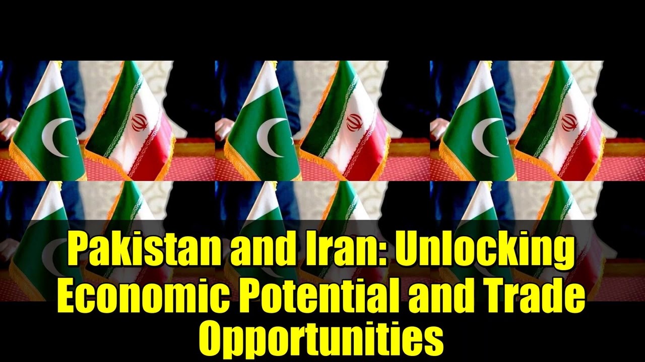 Pakistan and Iran: Unlocking Economic Potential and Trade Opportunities