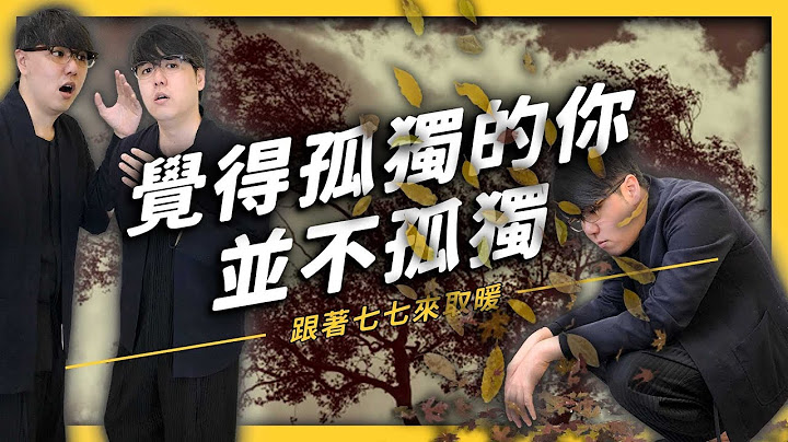 【 志祺七七 】什么！？觉得孤独就像觉得肚子饿？孤独到底是什么呢？ - 天天要闻