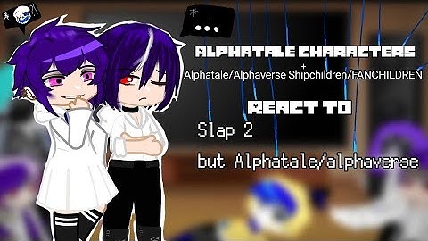 Alphatale/alphaverse characters + Shipchilden react Slap 2 but Alphatale/alphaverse  ||sans au||