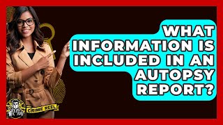 What Information Is Included In An Autopsy Report? - The Crime Reel
