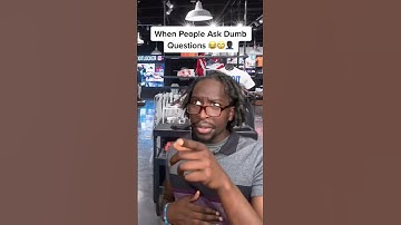 WHEN PEOPLE ASK DUMB QUESTIONS!