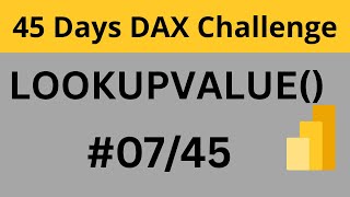 Day 7 : Learning DAX in next 45 Days | LOOKUPVALUE () Functions | Power BI |