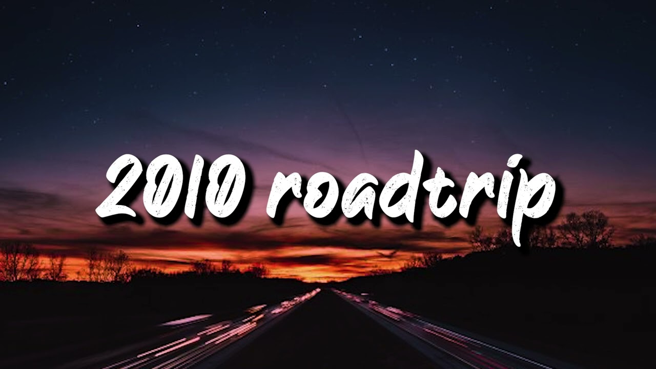 2010 roadtrip vibes ~nostalgia playlist