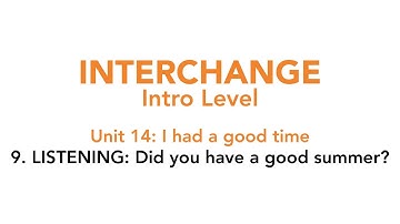 Interchange Intro - Unit 14: 9. LISTENING: Did you have a good summer?