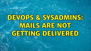 DevOps & SysAdmins: Mails are not getting delivered