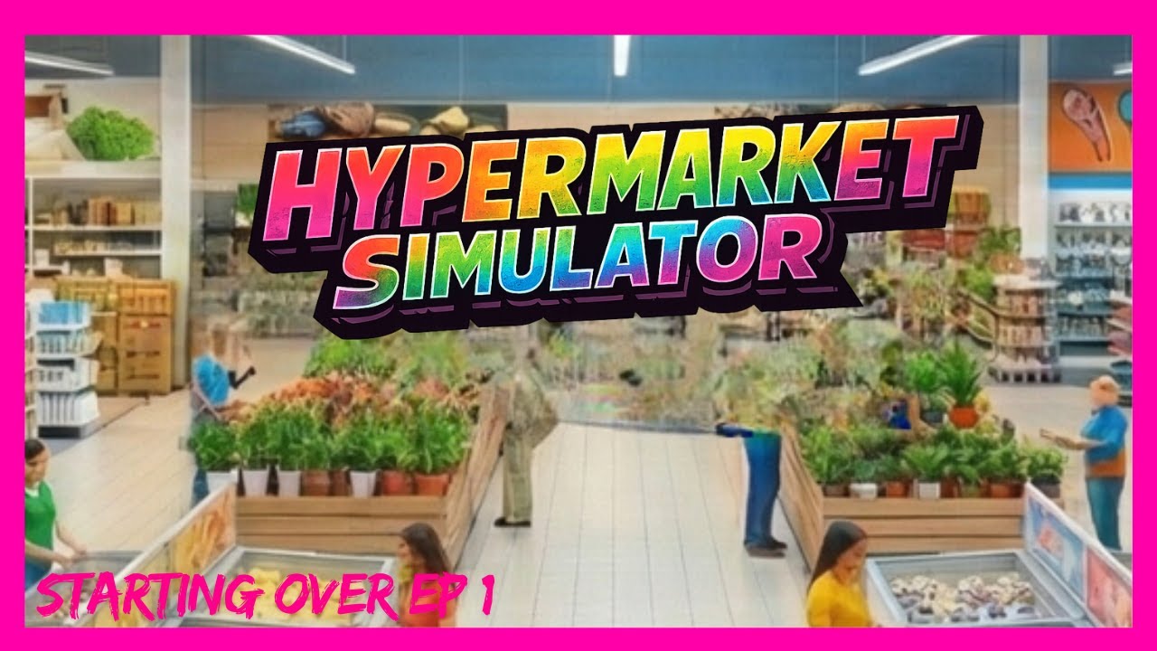 Building a Retail Empire | HYPERMARKET SIMULATOR - Starting Over | EP 1 ...
