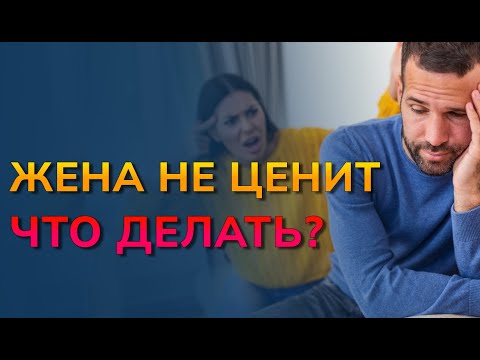 Что делать, если жена не уважает и не ценит мужа? Меня не ценит жена как восстановить