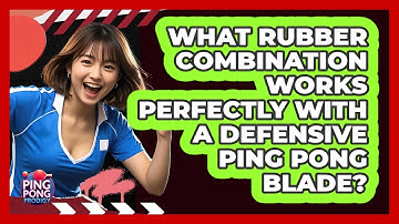 What Rubber Combination Works Perfectly With A Defensive Ping Pong Blade? - Ping Pong Prodigy