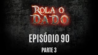 Rola o Dado - Episódio 90 - Parte 3 (RPG - D&D 5ª Edição)