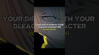 YOUR BIRTH MONTH = YOUR BLEACH CHARACTER #algorithm #anime #animeshorts #animeedit