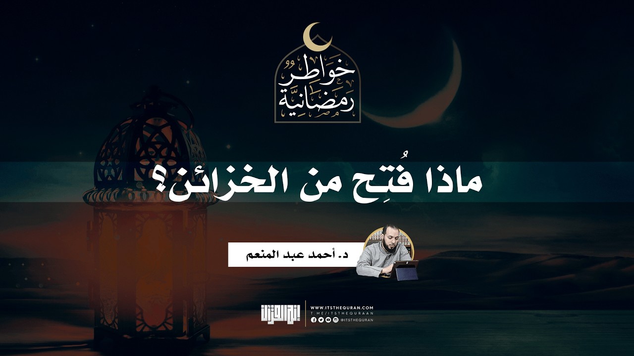 ماذا فُتِح من الخزائن؟ | د.أحمد عبد المنعم