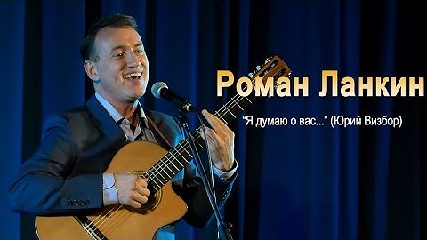 Роман Ланкин "Я думаю о вас" (Юрий Визбор)