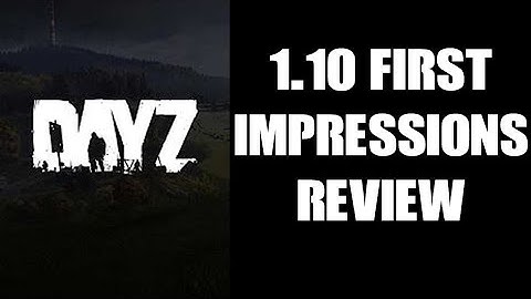DayZ Update 1.10 First Impressions Review: More Difficult, More Immersive, More Amazing!