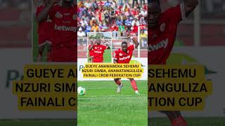 GUEYE ANAWAWEKA SEHEMU NZURI SIMBA, ANAWATANGULIZA FAINALI CRDB FEDERATION CUP