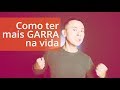 Como ter mais GARRA na vida